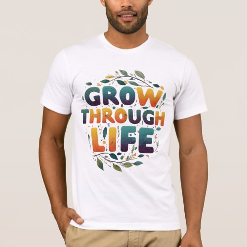 Grow Through Life T_Shirt