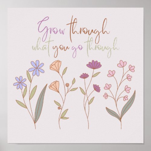 Grow through what you go through  Florals One Poster