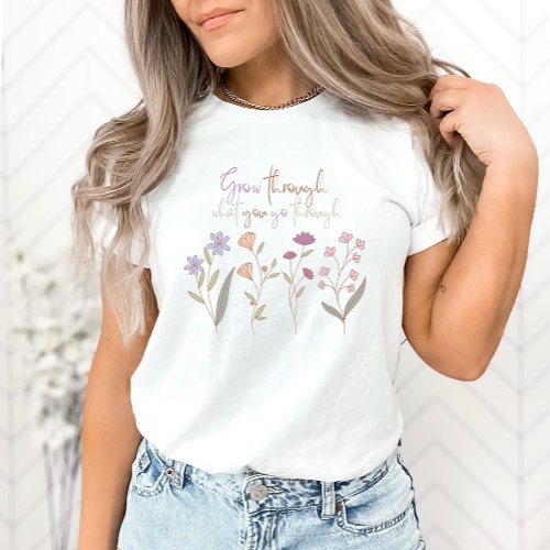 Grow through what you go through  Florals One T_Shirt