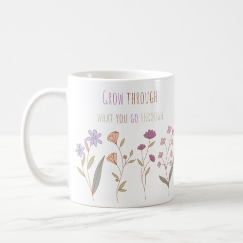Grow through what you go through  Florals Two Coffee Mug