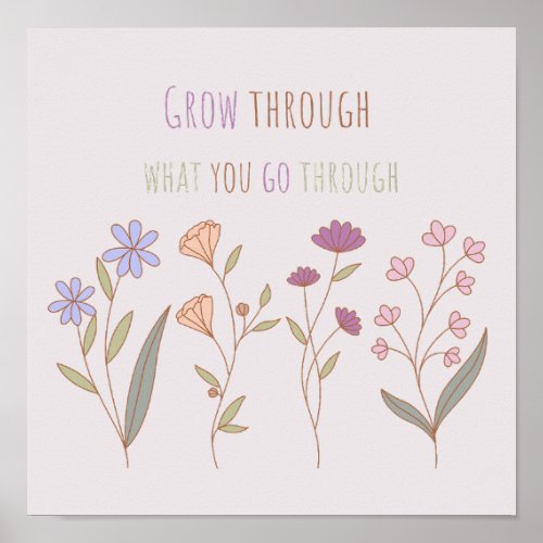 Grow through what you go through  Florals Two Poster