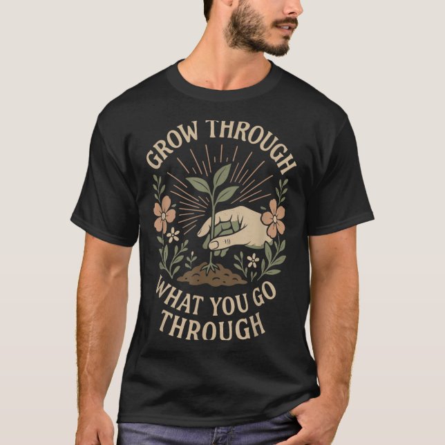 Grow Through What You Go Through Mental Health Sel T-Shirt (Front)