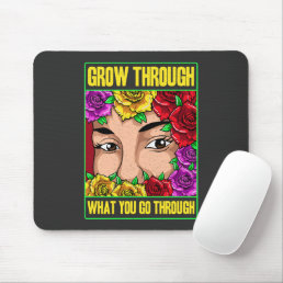 Grow Through What You Go Through Mouse Pad