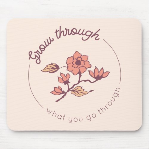 Grow through what you go through mouse pad