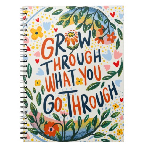Grow through what you go through notebook