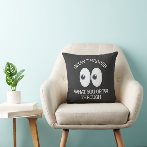 Grow through what you go through throw pillow