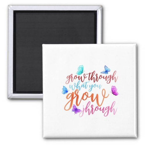 grow through what you grow jhrough magnet