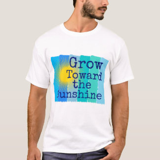 Grow toward the sunshine. T-Shirt