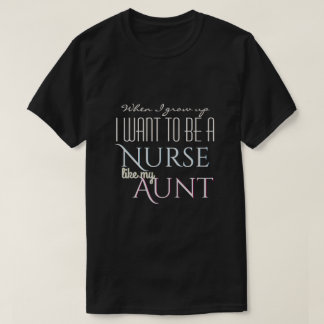 Grow Up to Be Like Nurse Aunt T-Shirt