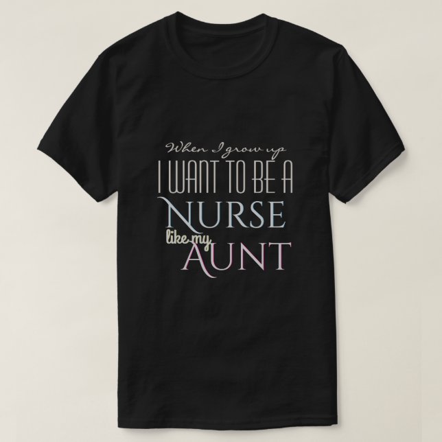 Grow Up to Be Like Nurse Aunt T-Shirt (Design Front)