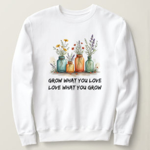 Grow What You Love   Gardening Sweatshirt