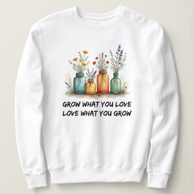 Grow What You Love | Gardening Sweatshirt (Design Front)