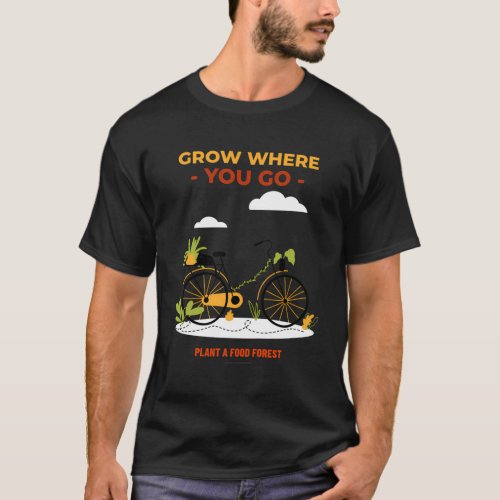 Grow Where You Go Plant A Food Forest T_Shirt