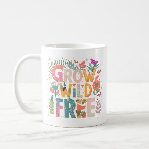 Grow Wild Free _ Typography Art Design Coffee Mug