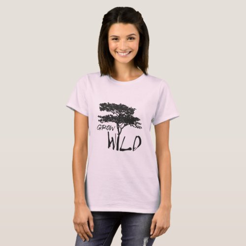 Grow wild _ women t_shirt