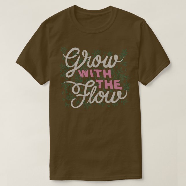 Grow With The Flow  T-Shirt (Design Front)