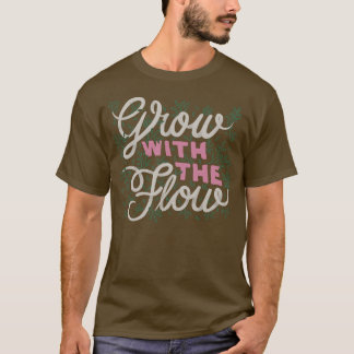 Grow With The Flow  T-Shirt