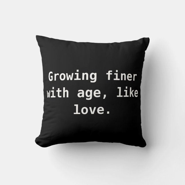 Growing finer with age, like love. throw pillow (Front)