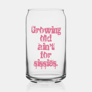 Growing Old Ain't for Sissies Pink Letters Can Glass