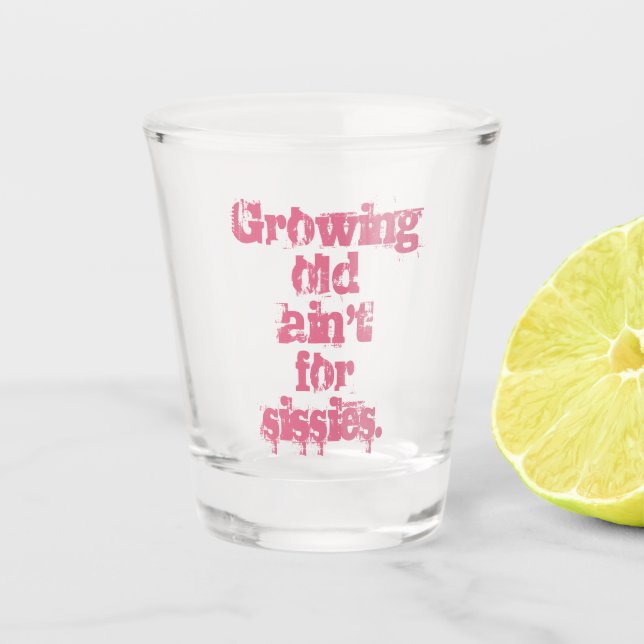 Growing Old Ain't for Sissies Pink Letters Shot Glass (Front)