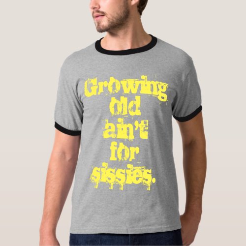 Growing Old Aint for Sissies T_Shirt