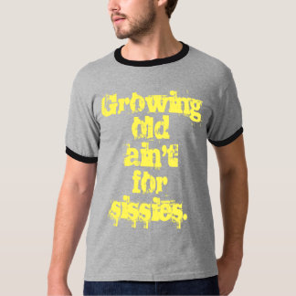 Growing Old Ain't for Sissies Yellow Letters T-Shirt