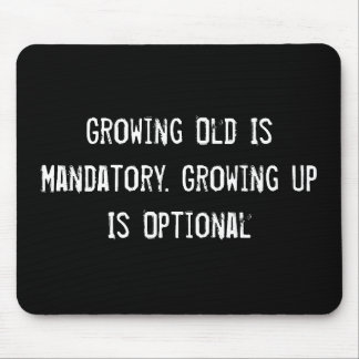 Growing Old Is Mandatory. Growing Up Is Optional Mouse Pad