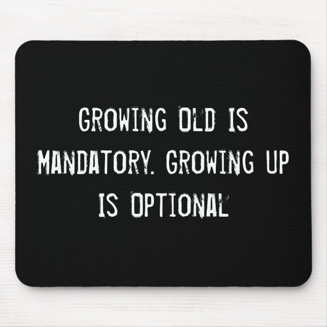 Growing Old Is Mandatory. Growing Up Is Optional Mouse Pad (Front)