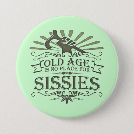 Growing Old Is Not For Sissies Button