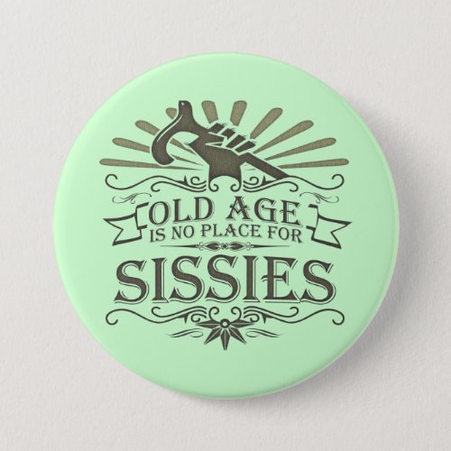 Growing Old is Not for Sissies Button