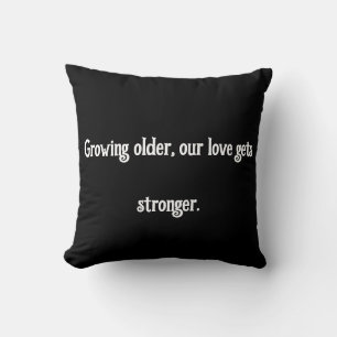 Growing older, our love gets stronger. throw pillow