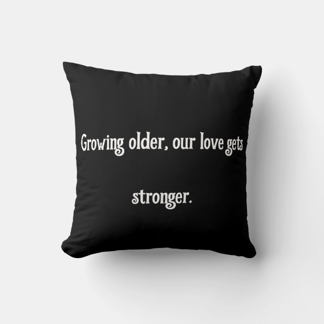 Growing older, our love gets stronger. throw pillow (Front)