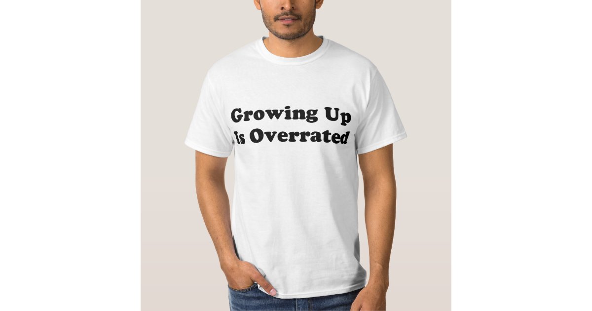 Growing Up Is Overrated TShirt Zazzle