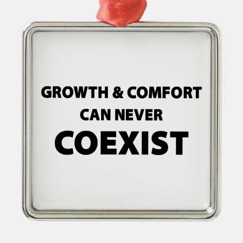 Growth And Comfort Can Never Coexist Metal Ornament