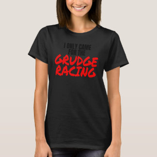 Grudge Racing 1320 Drag Racer I Only Came For Grud T-Shirt