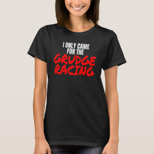 Grudge Racing 1320 Drag Racer I Only Came For Grud T-Shirt