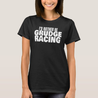 Grudge Racing 1320 Drag Strip I'd Rather Be Grudge T-Shirt