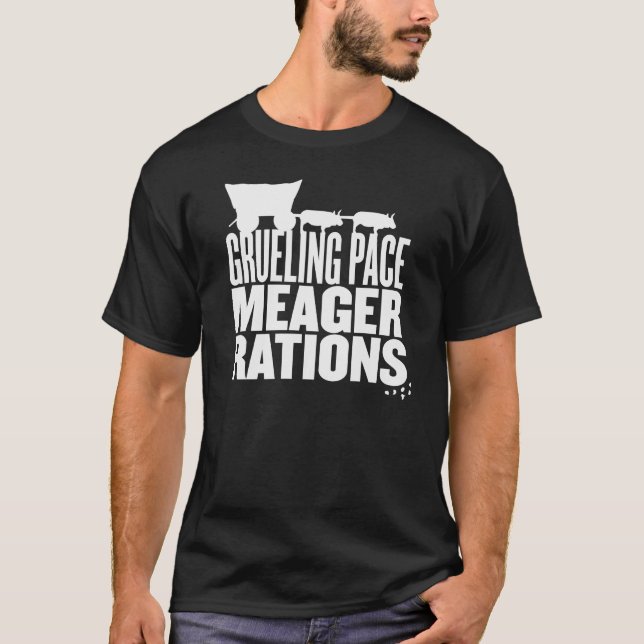 Grueling Pace Meager Rations (White Text) T-Shirt (Front)