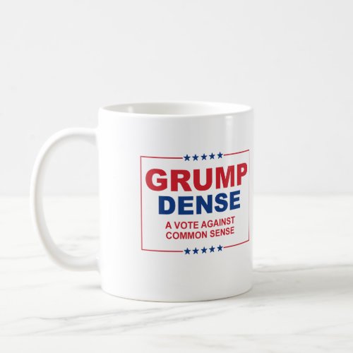 GRUMP DENSE 2016 _ A vote against common sense _ A Coffee Mug