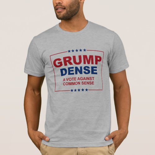 GRUMP DENSE 2016 _ A vote against common sense _ A T_Shirt