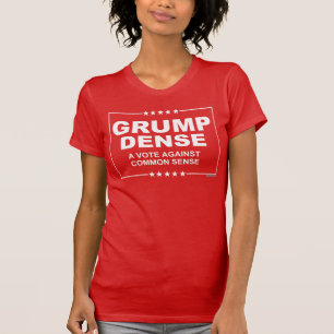 GRUMP DENSE: A vote against common sense T-Shirt