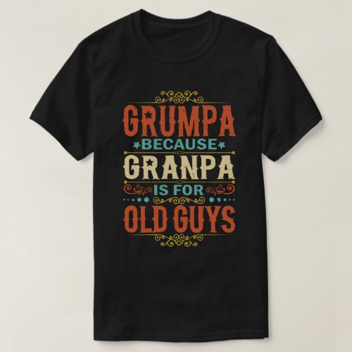 Grumpa Because Grandpa is for Old Guys Fathers Day T_Shirt