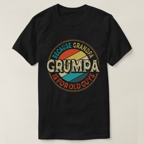 Grumpa Because Grandpa is for Old Guys Fathers Day T_Shirt