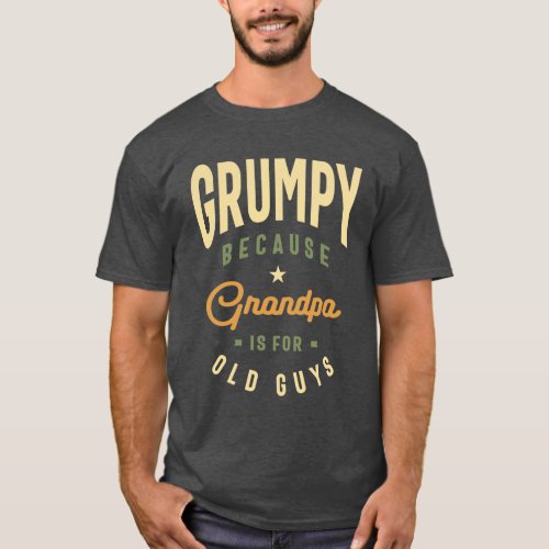 Grumpy Because Grandpa is For Old Guys T_Shirt