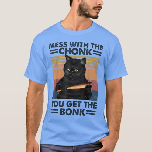 Grumpy Black Cat Mess With The Chonk You Get The B T_Shirt