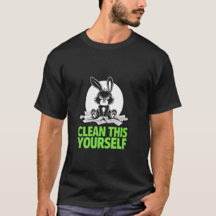 Grumpy Bunny CLEAN THIS YOURSELF Fur Baby Humor Fu T-Shirt