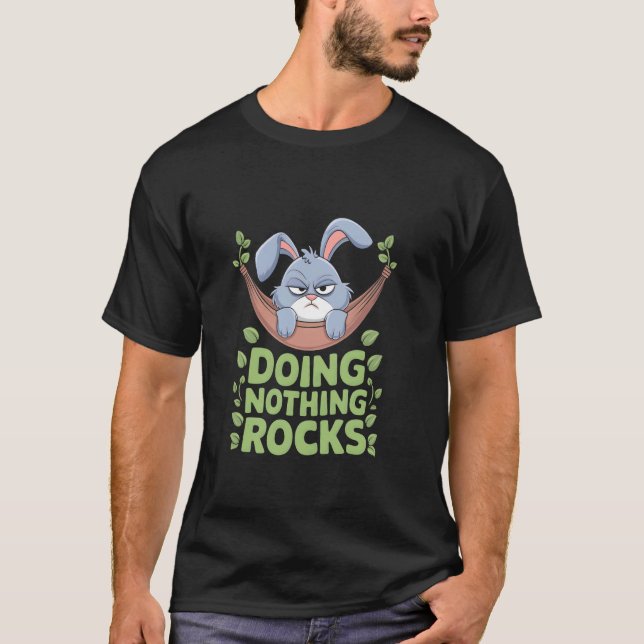 Grumpy Bunny DOING NOTHING ROCKS Chilling Funny Ra T-Shirt (Front)