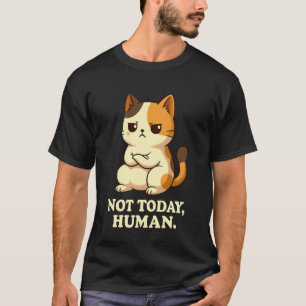 Grumpy Calico Cat Not Today, Human Funny Cat Lover T-Shirt