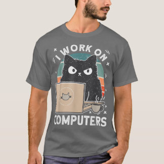 Grumpy Computer Cat  I Work On Computers Cat  T-Shirt