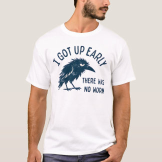 Grumpy Crow I Got Up Early No Worm T-Shirt
